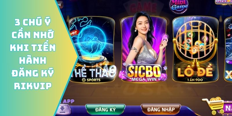 3 chú ý cần nhớ khi tiến hành đăng ký Rikvip