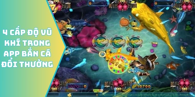4 cấp độ vũ khí trong app bắn cá đổi thưởng