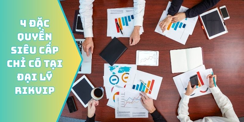 4 đặc quyền siêu cấp chỉ có tại đại lý Rikvip