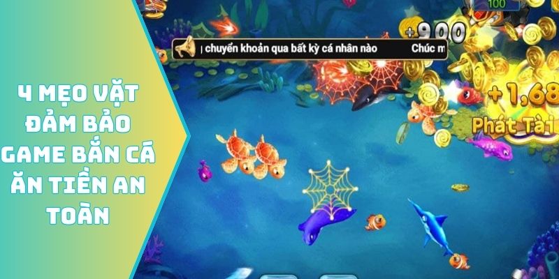 4 mẹo vặt đảm bảo game bắn cá ăn tiền an toàn
