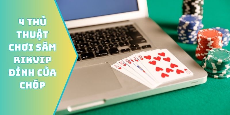 4 thủ thuật chơi Sâm Rikvip đỉnh của chóp