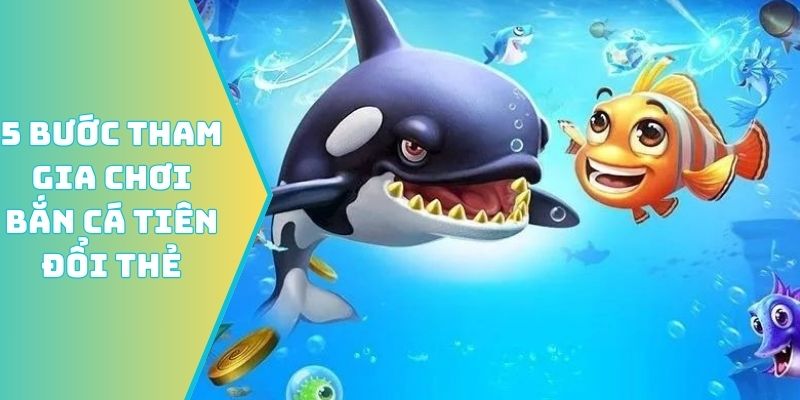 5 bước tham gia chơi bắn cá tiên đổi thẻ