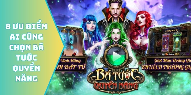8 ưu điểm ai cũng chọn Bá Tước Quyền Năng