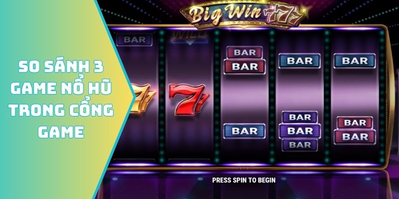 So sánh 3 game nổ hũ trong cổng game
