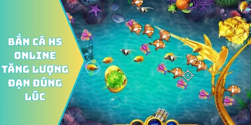 Bắn cá H5 online tăng lượng đạn đúng lúc