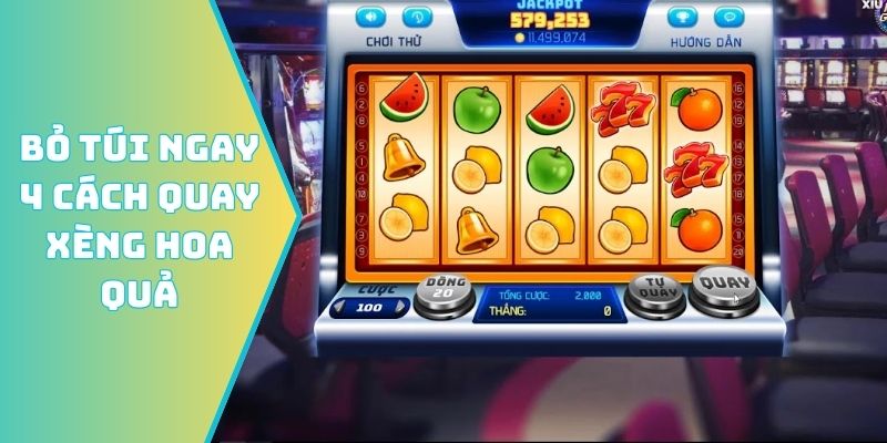 Bỏ túi ngay 4 cách quay Xèng hoa quả độc đáo