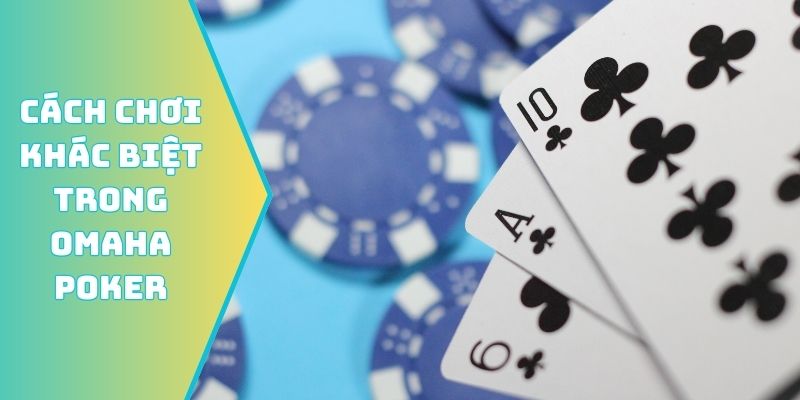 Cách chơi khác biệt trong Omaha Poker