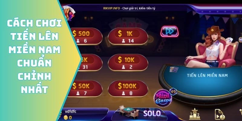 Cách chơi tiến lên miền nam chuẩn chỉnh nhất