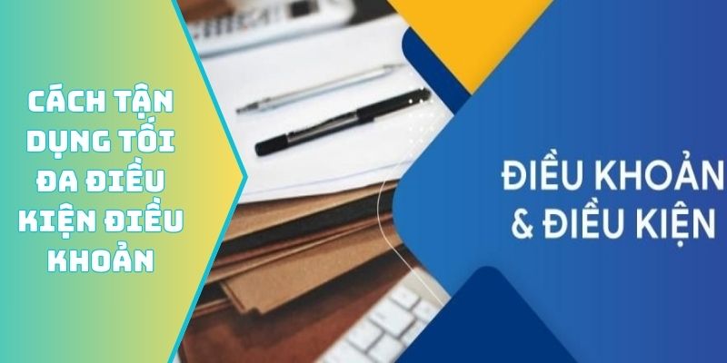 Cách tận dụng tối đa điều kiện điều khoản