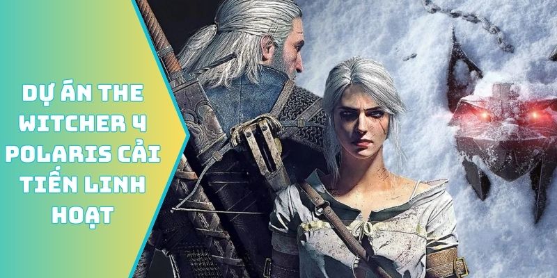 Dự án The Witcher 4 Polaris cải tiến linh hoạt