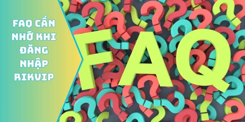 FAQ cần nhớ khi đăng nhập Rikvip