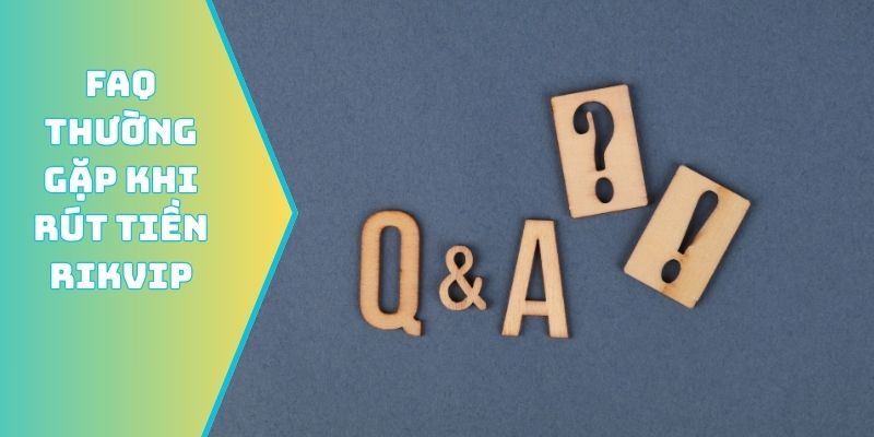 FAQ thường gặp khi rút tiền Rikvip