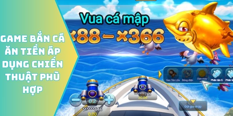 Game bắn cá ăn tiền cần áp dụng chiến thuật phù hợp