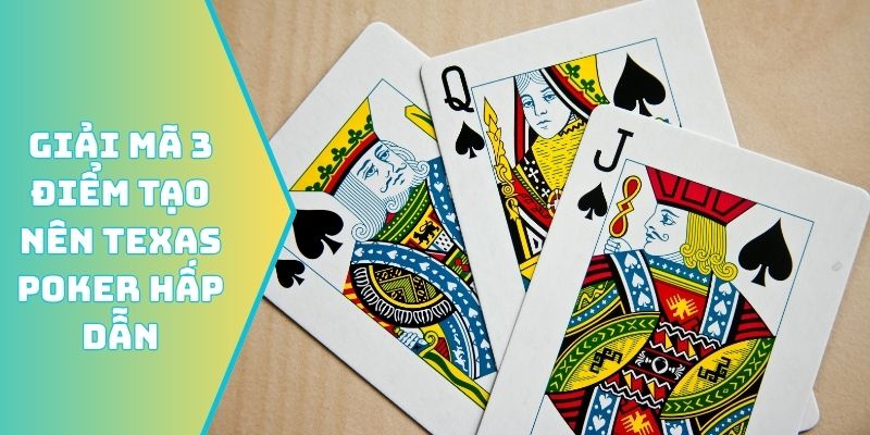 Giải mã 3 điểm tạo nên Texas Poker hấp dẫn