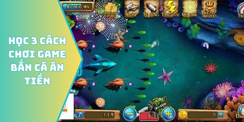 Học 3 cách chơi game bắn cá ăn tiền từ cao thủ