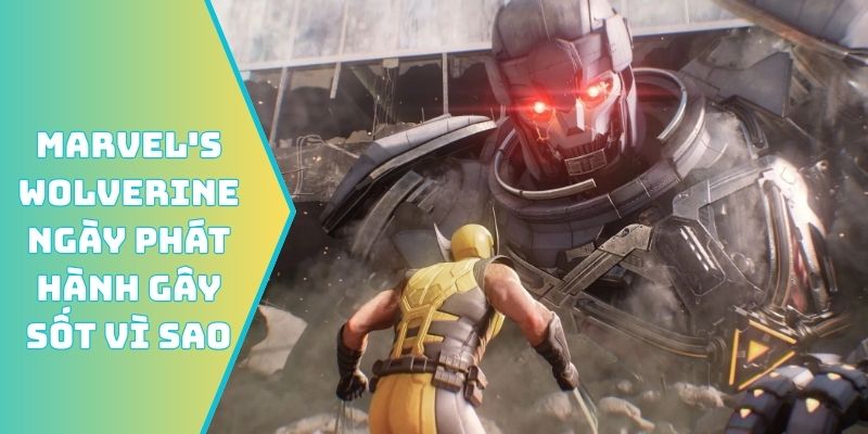 Marvel's Wolverine ngày phát hành gây sốt vì sao?