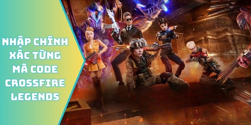 Nhập chính xác từng mã code Crossfire Legends mới nhất