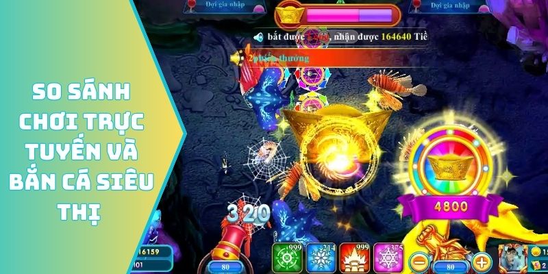 So sánh khác biệt giữa chơi trực tuyến và bắn cá siêu thị 2026