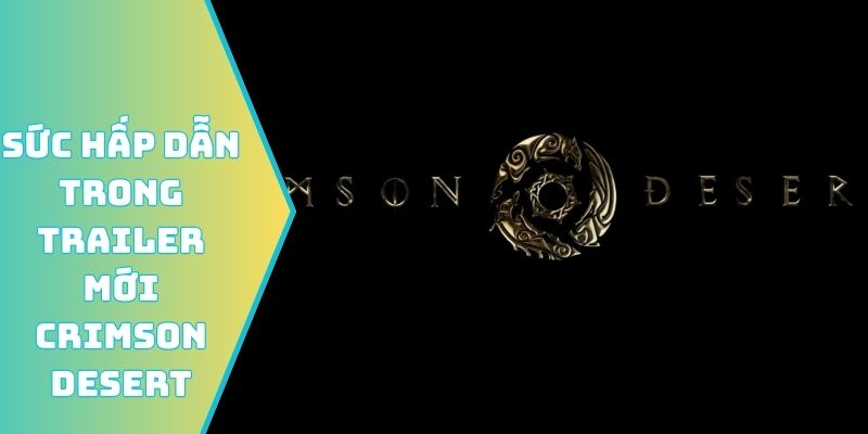 Sức hấp dẫn trong Trailer mới Crimson Desert 2026