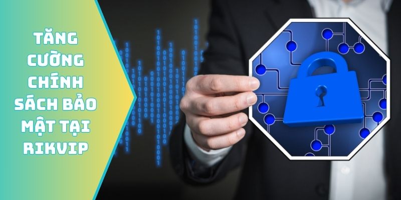 Tăng cường chính sách bảo mật tại Rikvip