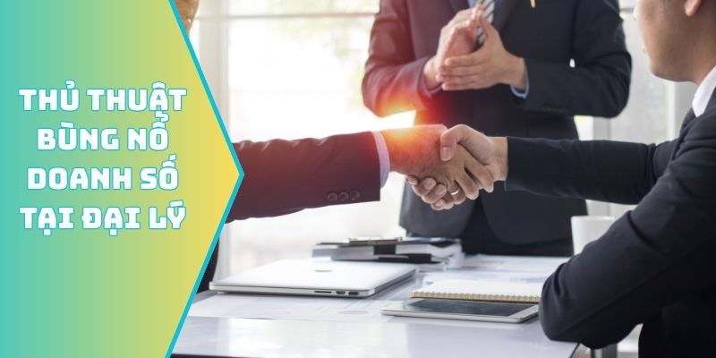 Thủ thuật bùng nổ doanh số tại đại lý