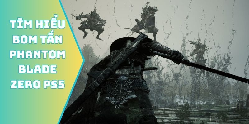 Tìm hiểu Bom tấn Phantom Blade Zero PS5