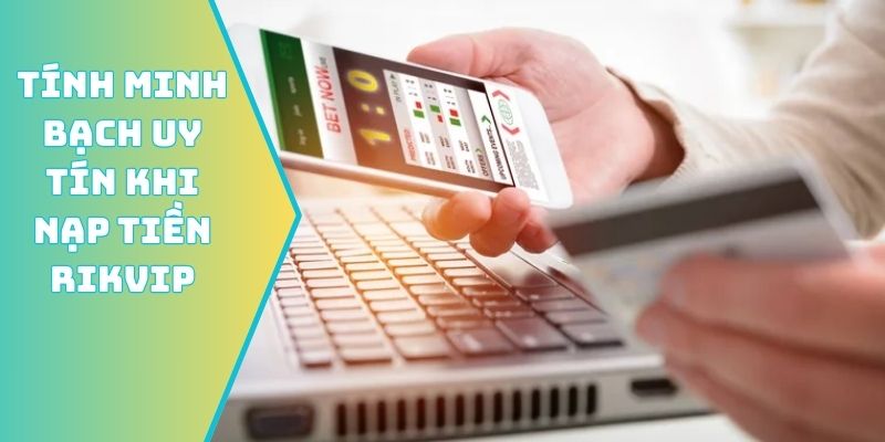 Tính minh bạch uy tín khi nạp tiền Rikvip