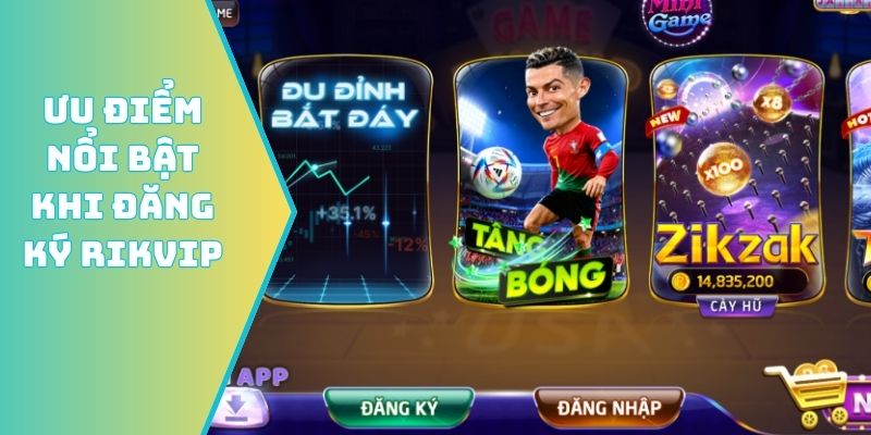 Ưu điểm nổi bật khi đăng ký Rikvip