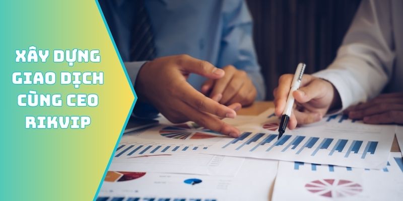 Xây dựng giao dịch siêu tốc cùng Ceo Rikvip